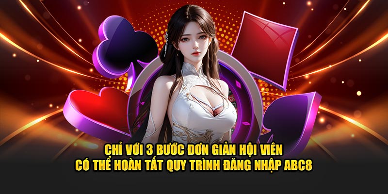 Chỉ với 3 bước đơn giản hội viên có thể hoàn tất quy trình đăng nhập ABC8